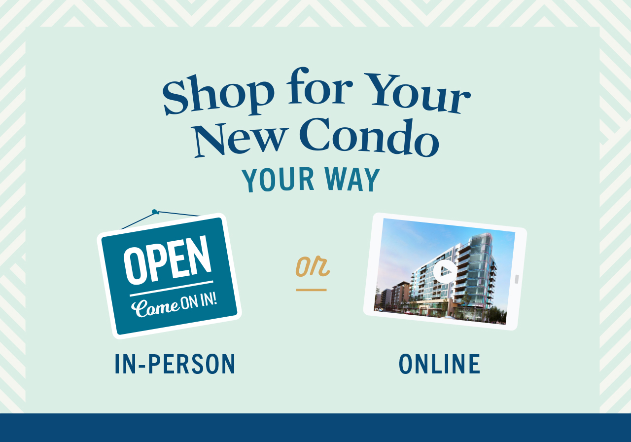 Shop for Your New Condo In-Person or Online